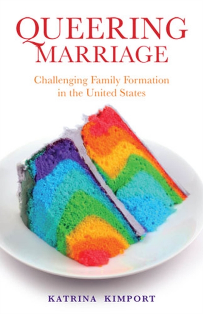 Queering Marriage : Challenging Family Formation in the United States, Hardback Book