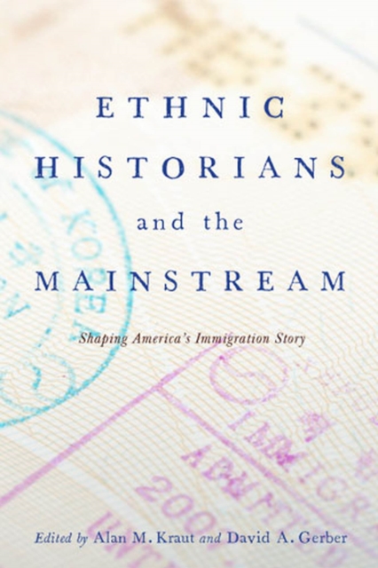 Ethnic Historians and the Mainstream : Shaping America's Immigration Story, Paperback / softback Book