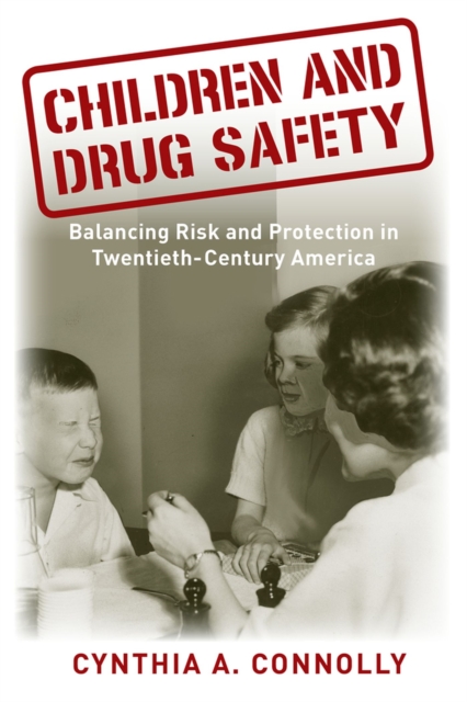 Children and Drug Safety : Balancing Risk and Protection in Twentieth-Century America, Paperback / softback Book
