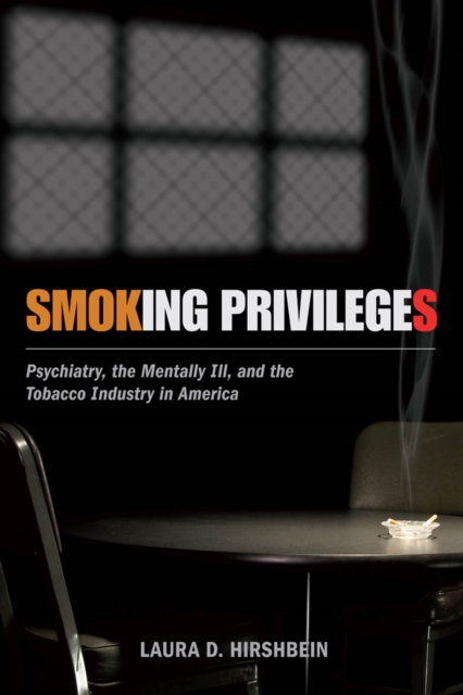 Smoking Privileges : Psychiatry, the Mentally Ill, and the Tobacco Industry in America, Paperback / softback Book