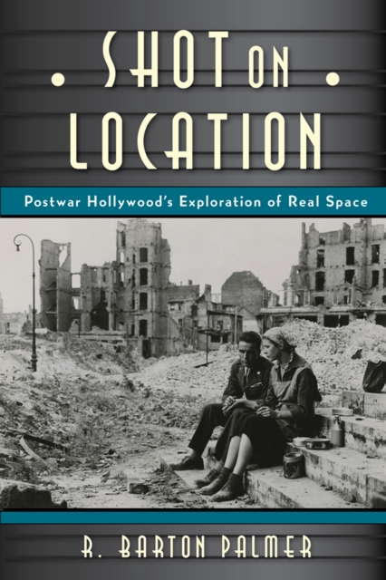 Shot on Location : Postwar American Cinema and the Exploration of Real Place, PDF eBook