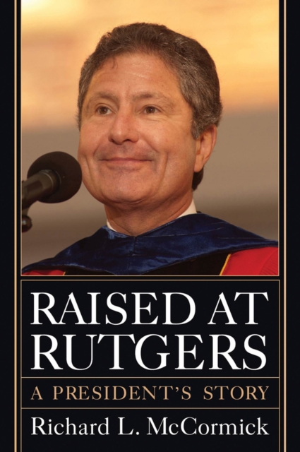 Raised at Rutgers : A President's Story, Hardback Book