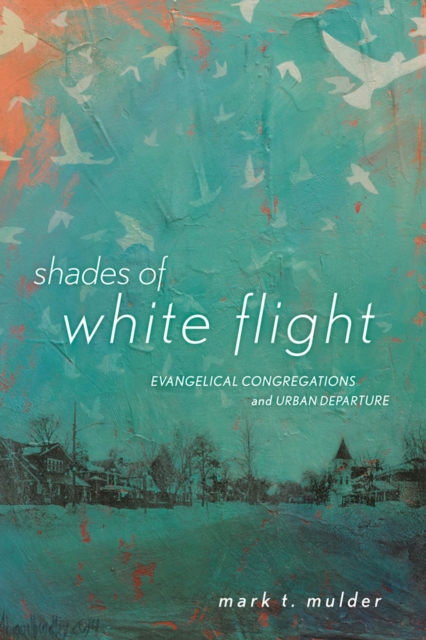Shades of White Flight : Evangelical Congregations and Urban Departure, Hardback Book