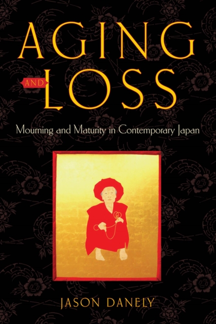 Aging and Loss : Mourning and Maturity in Contemporary Japan, Hardback Book