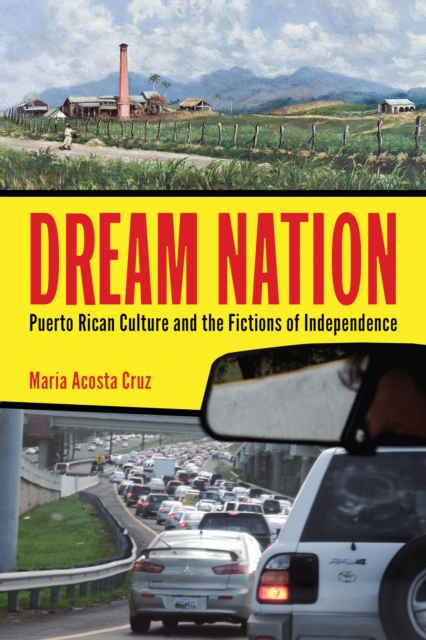 Dream Nation : Puerto Rican Culture and the Fictions of Independence, PDF eBook