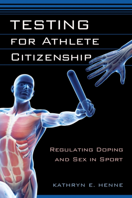 Testing for Athlete Citizenship : Regulating Doping and Sex in Sport, PDF eBook