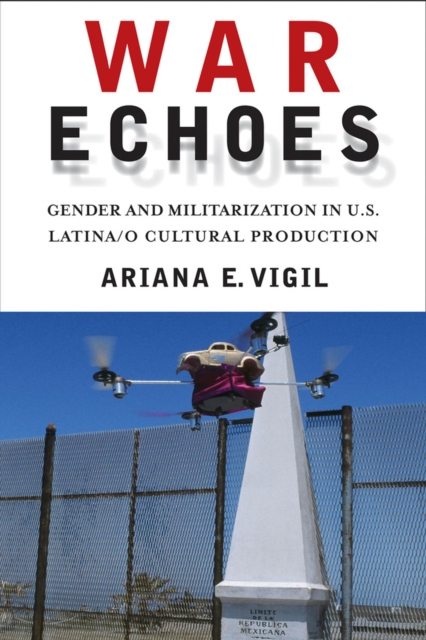 War Echoes : Gender and Militarization in U.S. Latina/o Cultural Production, Hardback Book