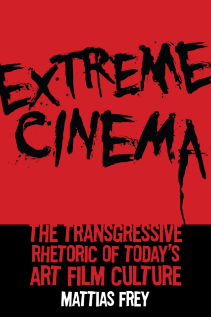 Extreme Cinema : The Transgressive Rhetoric of Today's Art Film Culture, PDF eBook