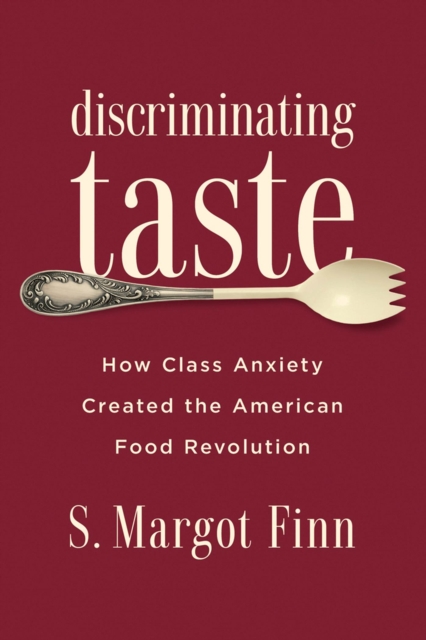 Discriminating Taste : How Class Anxiety Created the American Food Revolution, Hardback Book