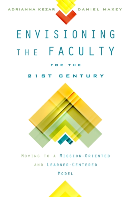 Envisioning the Faculty for the Twenty-First Century : Moving to a Mission-Oriented and Learner-Centered Model, PDF eBook