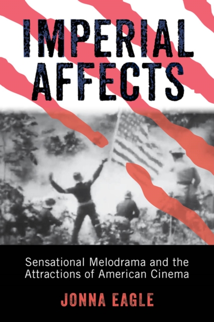 Imperial Affects : Sensational Melodrama and the Attractions of American Cinema, Paperback / softback Book