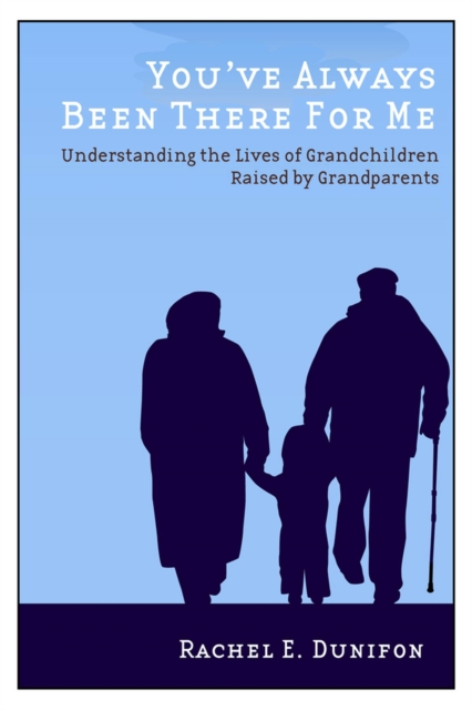 You've Always Been There for Me : Understanding the Lives of Grandchildren Raised by Grandparents, Paperback / softback Book