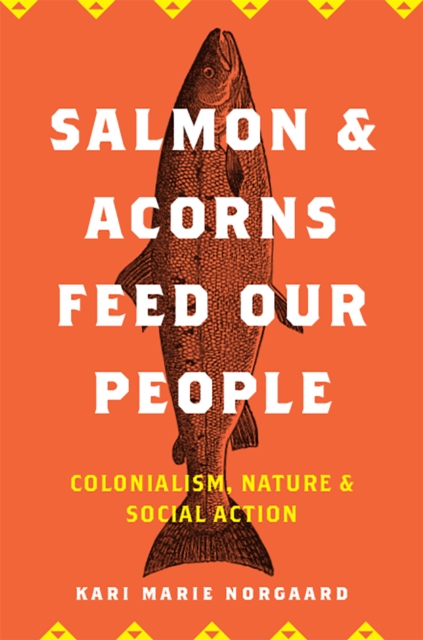 Salmon and Acorns Feed Our People : Colonialism, Nature, and Social Action, EPUB eBook