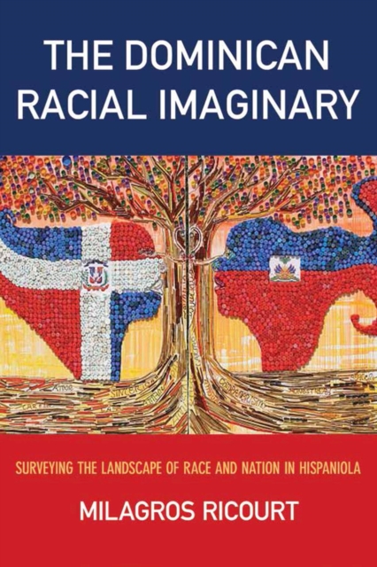 The Dominican Racial Imaginary : Surveying the Landscape of Race and Nation in Hispaniola, Paperback / softback Book