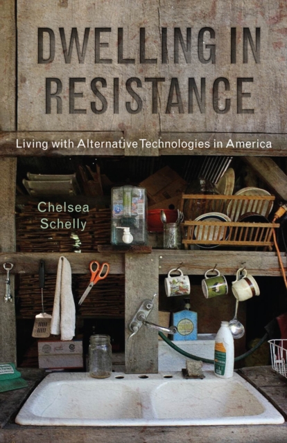 Dwelling in Resistance : Living with Alternative Technologies in America, Paperback / softback Book