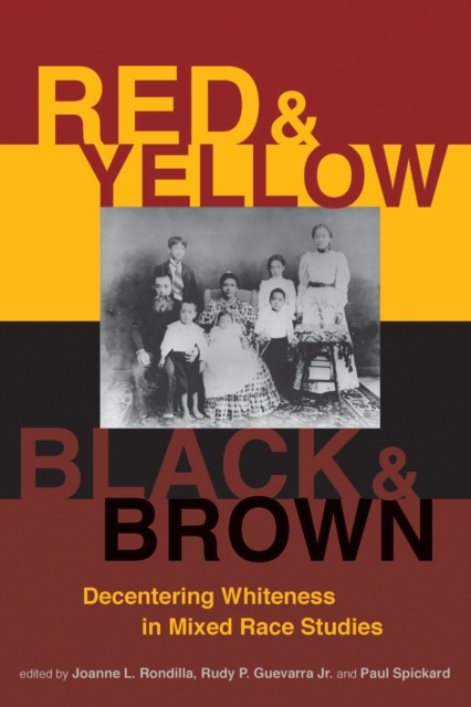 Red and Yellow, Black and Brown : Decentering Whiteness in Mixed Race Studies, PDF eBook