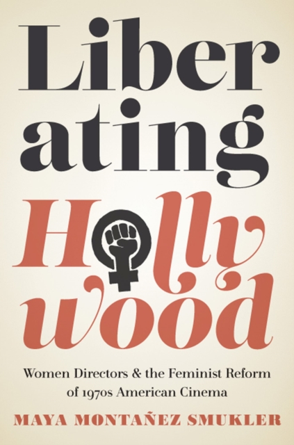 Liberating Hollywood : Women Directors and the Feminist Reform of 1970s American Cinema, Paperback / softback Book