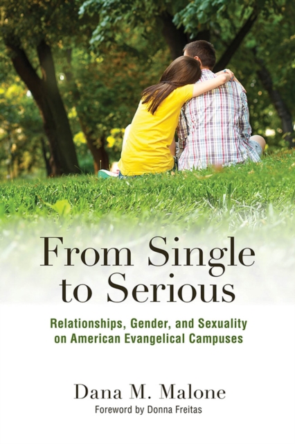 From Single to Serious : Relationships, Gender, and Sexuality on American Evangelical Campuses, Hardback Book