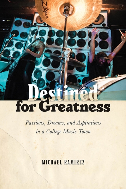 Destined for Greatness : Passions, Dreams, and Aspirations in a College Music Town, Hardback Book