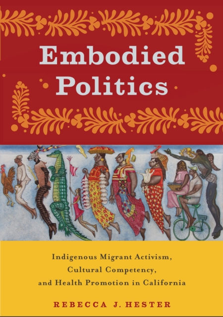 Embodied Politics : Indigenous Migrant Activism, Cultural Competency, and Health Promotion in California, PDF eBook