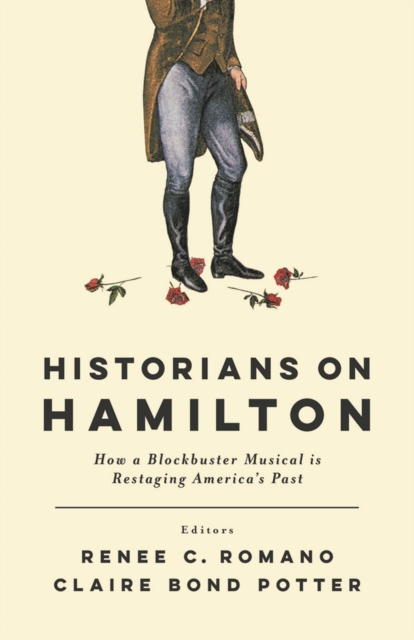Historians on Hamilton : How a Blockbuster Musical Is Restaging America's Past, Hardback Book
