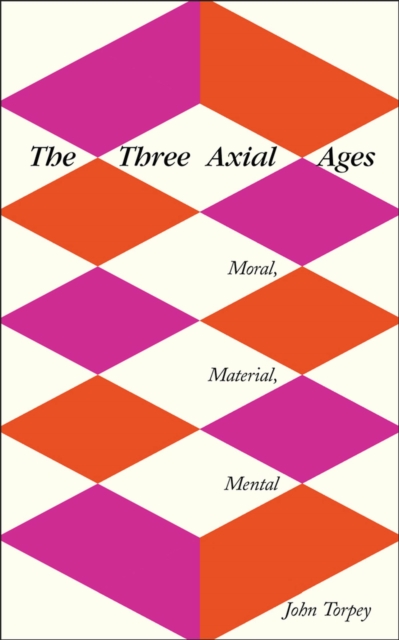 The Three Axial Ages : Moral, Material, Mental, Paperback / softback Book