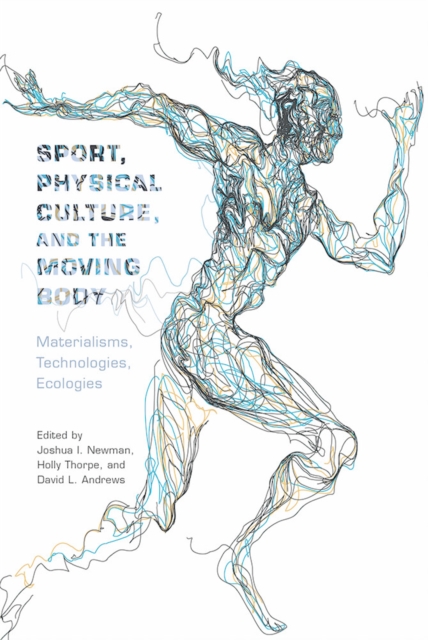 Sport, Physical Culture, and the Moving Body : Materialisms, Technologies, Ecologies, EPUB eBook