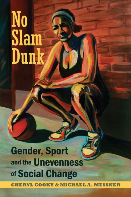 No Slam Dunk : Gender, Sport and the Unevenness of Social Change, Paperback / softback Book