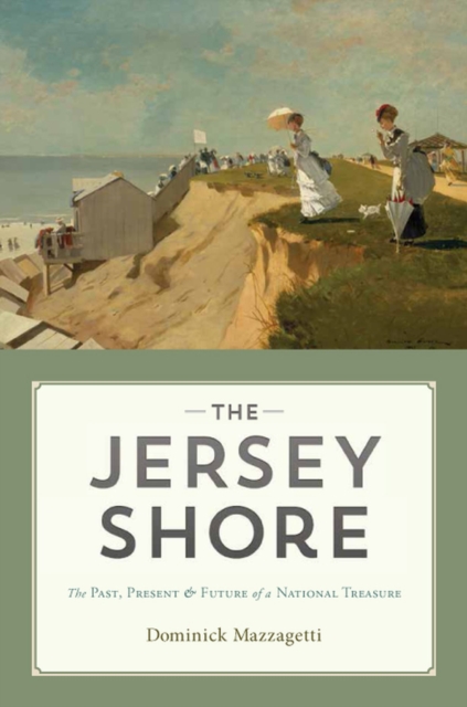The Jersey Shore : The Past, Present & Future of a National Treasure, Hardback Book