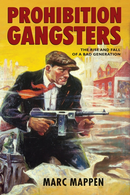 Prohibition Gangsters : The Rise and Fall of a Bad Generation, Paperback / softback Book