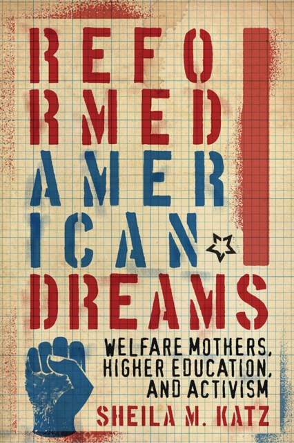 Reformed American Dreams : Welfare Mothers, Higher Education, and Activism, Paperback / softback Book