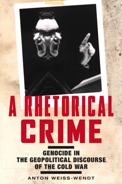 A Rhetorical Crime : Genocide in the Geopolitical Discourse of the Cold War, PDF eBook