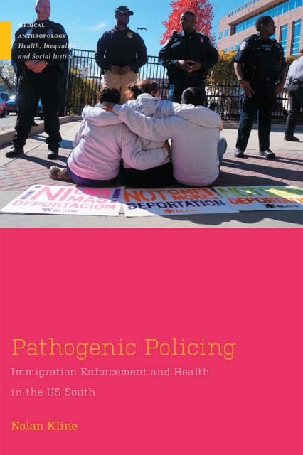 Pathogenic Policing : Immigration Enforcement and Health in the U.S. South, Hardback Book