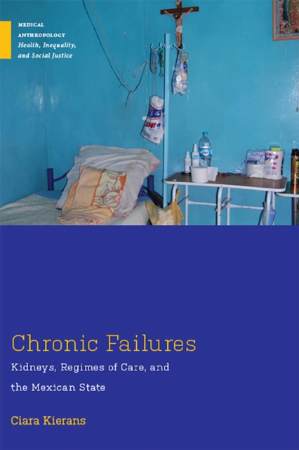 Chronic Failures : Kidneys, Regimes of Care, and the Mexican State, Paperback / softback Book