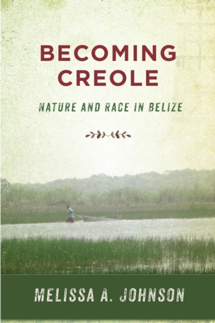 Becoming Creole : Nature and Race in Belize, Paperback / softback Book