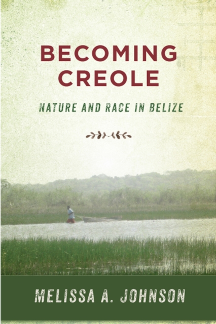 Becoming Creole : Nature and Race in Belize, EPUB eBook