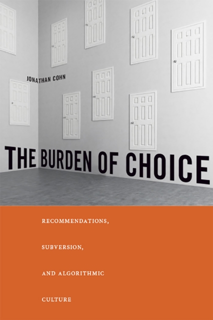 The Burden of Choice : Recommendations, Subversion, and Algorithmic Culture, Hardback Book