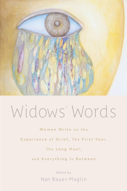 Widows' Words : Women Write on the Experience of Grief, the First Year, the Long Haul, and Everything in Between, PDF eBook