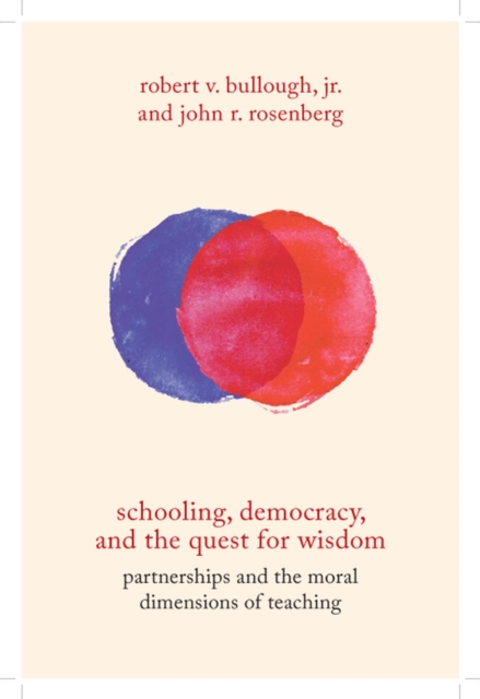 Schooling, Democracy, and the Quest for Wisdom : Partnerships and the Moral Dimensions of Teaching, Hardback Book