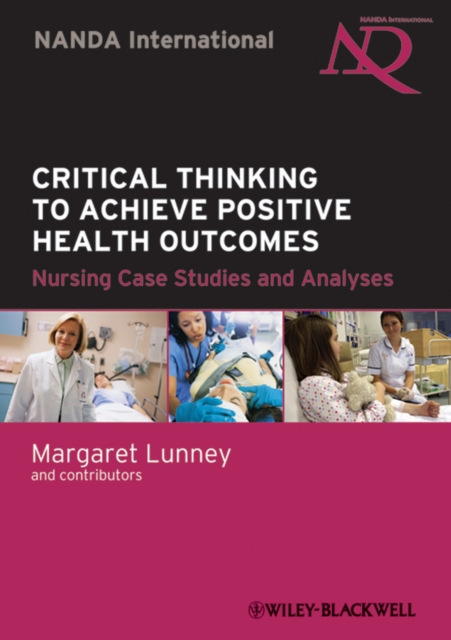 Critical Thinking to Achieve Positive Health Outcomes : Nursing Case Studies and Analyses, Paperback / softback Book