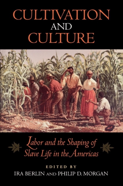 Cultivation and Culture : Labor and the Shaping of Slave Life in the Americas, Paperback / softback Book