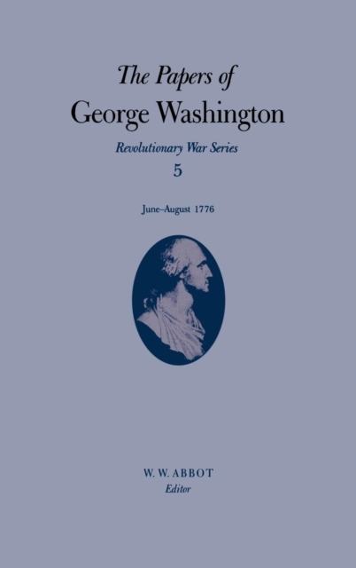 The Papers of George Washington v.5; Revolutionary War Series;June-August 1776, Hardback Book