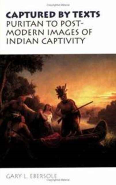 Captured by Texts : Puritan to Postmodern Images of Indian Captivity, Paperback / softback Book
