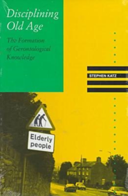 Disciplining Old Age : The Formation of Gerontological Knowledge, Paperback / softback Book