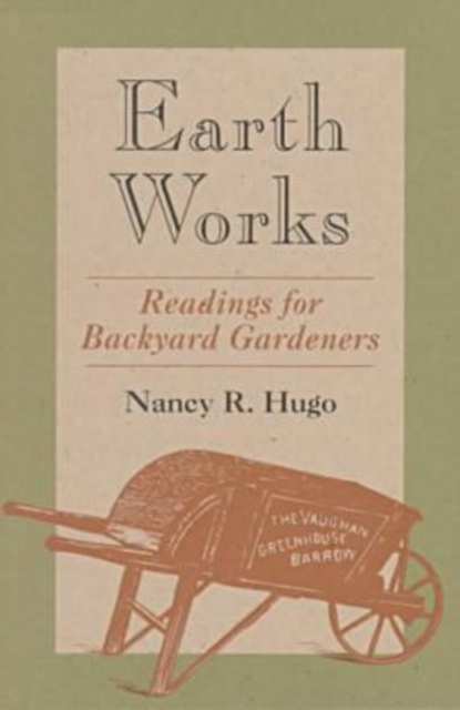 Earth Works : Readings for Backyard Gardeners, Paperback / softback Book