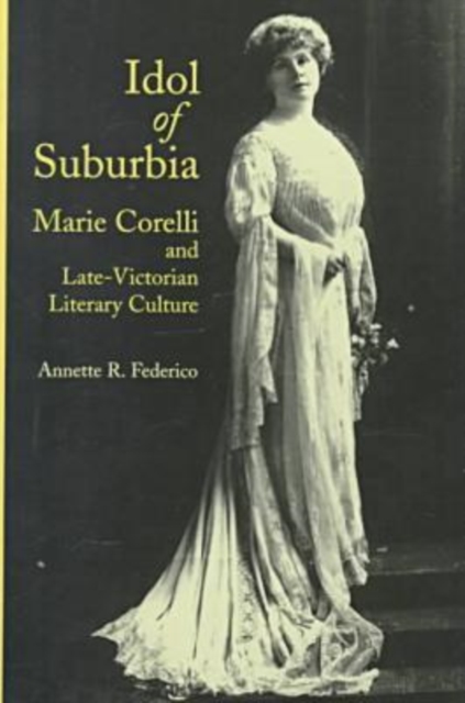 Idol of Suburbia : Marie Corelli and Late-Victorian Literary Culture, Hardback Book