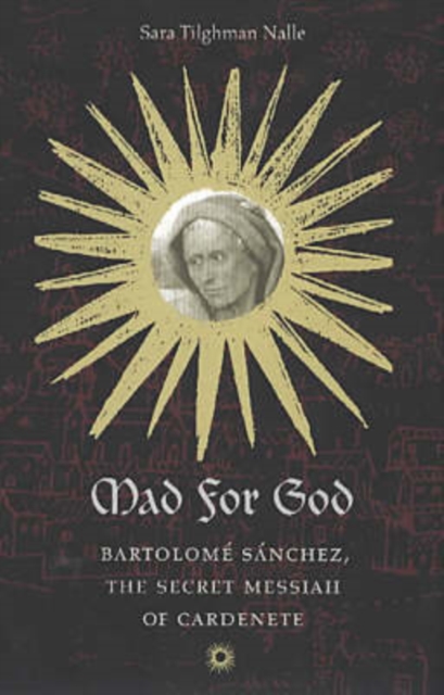 Mad for God : Bartolome Sanchez, the Secret Messiah of Cardenete, Hardback Book