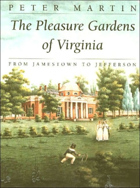 The Pleasure Gardens of Virginia : From Jamestown to Jefferson, Paperback / softback Book