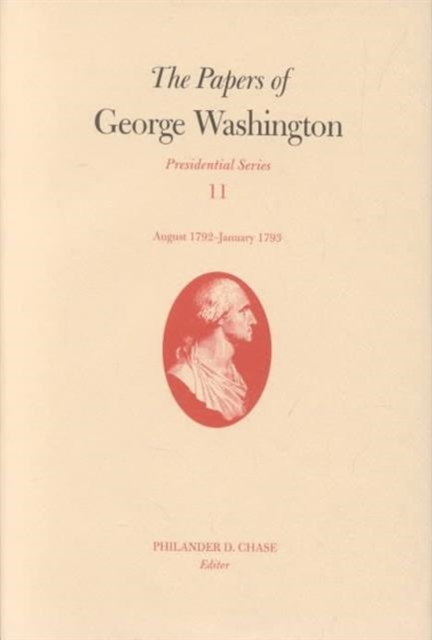 The Papers of George Washington v. 11; Presidential Series;August 1792-January 1793, Hardback Book