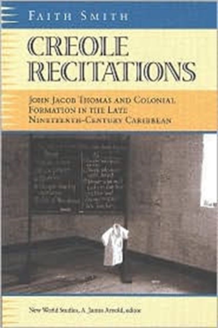 Creole Recitations : John Jacob Thomas and Colonial Formation in the Late Nineteenth-century Caribbean, Hardback Book